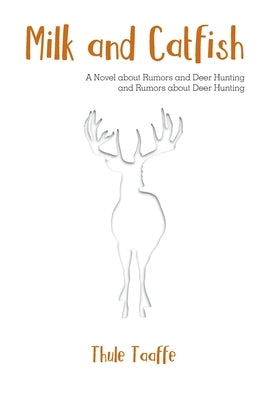Milk and Catfish: A Novel about Rumors and Deer Hunting and Rumors about Deer Hunting Paperback Purple Hull Press