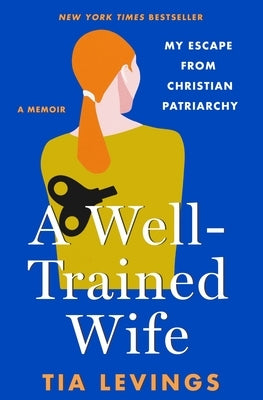 A Well-Trained Wife: My Escape from Christian Patriarchy by Levings, Tia