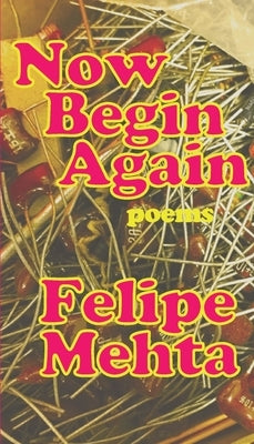 Now Begin Again: Poetry by Mehta, Felipe