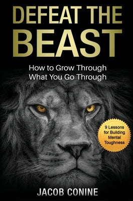 Defeat the Beast: How to Grow Through What You Go Through by Conine, Jacob