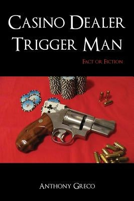 Casino Dealer Trigger Man: Fact or Fiction by Greco, Anthony