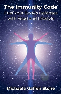 The Immunity Code: Fuel Your Body's Defenses with Food and Lifestyle by Stone, Michaela Gaffen