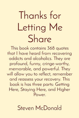 Thanks for Letting Me Share: This book contains 368 quotes that I have heard from recovering addicts and alcoholics. They are profound, funny, crin by McDonald, Steven J.