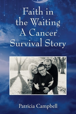 Faith in the Waiting A Cancer Survival Story by Campbell, Patricia