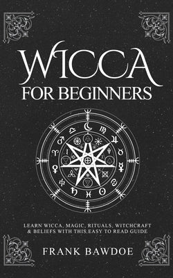 Wicca for Beginners: Learn Wicca, Magic, Rituals, Witchcraft and Beliefs with This Easy to Read Guide by Bawdoe, Frank Fb