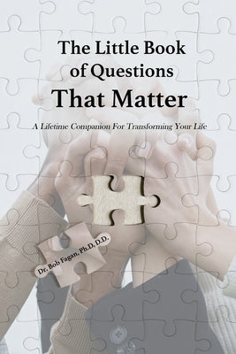 The Little Book of Questions That Matter - A Lifetime Companion For Transforming Your Life by Fagan, Bob