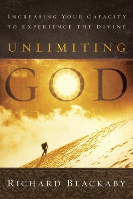 Unlimiting God: Increasing Your Capacity to Experience the Divine by Blackaby, Richard
