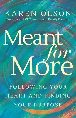 Meant for More: Following Your Heart and Finding Your Purpose by Olson, Karen