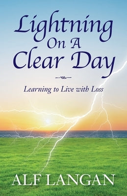 Lightning On A Clear Day: Learning to Live with Loss by Langan, Alf