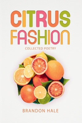 Citrus Fashion: Collected Poetry by Hale, Brandon