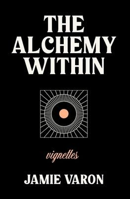 The Alchemy Within: Vignettes by Varon, Jamie