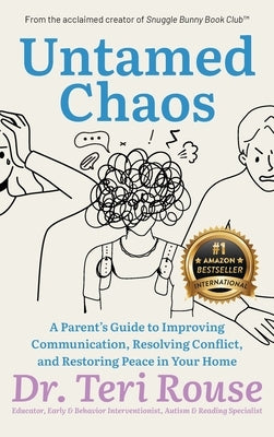 Untamed Chaos: A Parent's Guide to Improving Communication, Resolving Conflict, and Restoring Peace in Your Home by Rouse, Teri