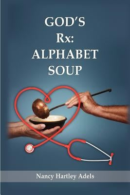 God's Rx: Alphabet Soup by Adels, Nancy Hartley