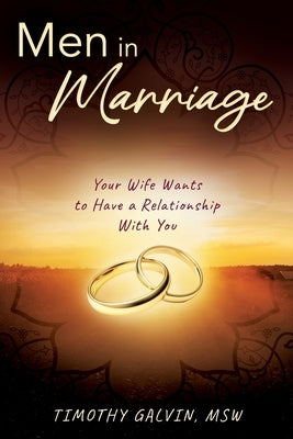 Men In Marriage: Your Wife Wants to Have a Relationship With You by Galvin Msw, Timothy