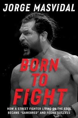 Born to Fight: How a Street Fighter Living on the Edge Became Gamebred and Found Success by Masvidal, Jorge