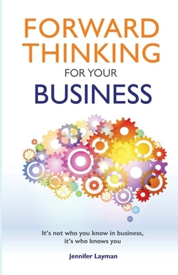 Forward Thinking For Your Business: It's not who you know in business, it's who knows you by Layman, Jennifer