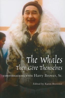 Whales, They Give Themselves: Conversations with Harry Brower, Sr. by Brewster, Karen