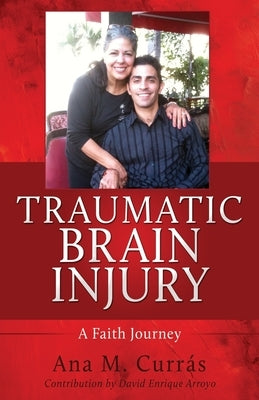 Traumatic Brain Injury: A Faith Journey by Curras, Ana M.