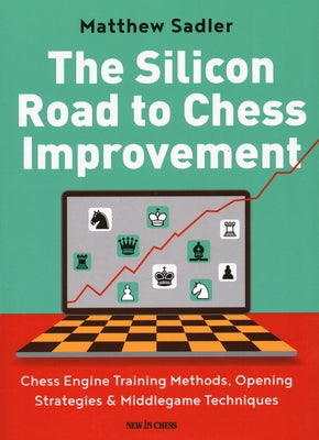 The Silicon Road to Chess Improvement: Chess Engine Training Methods, Opening Strategies & Middlegame Techniques Paperback New in Chess