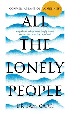 All the Lonely People: Conversations on Loneliness by Carr, Sam