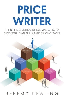 Price Writer: The nine-step method to becoming a highly successful general insurance pricing leader by Keating, Jeremy