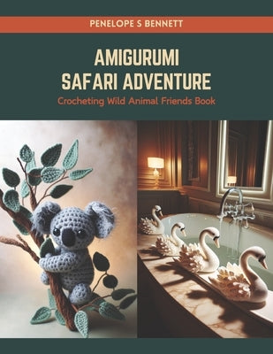 Amigurumi Safari Adventure: Crocheting Wild Animal Friends Book by Bennett, Penelope S.