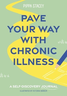 Pave Your Way with Chronic Illness: A Self-Discovery Journal by Stacey, Pippa