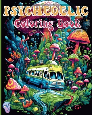 Psychedelic Coloring Book: Trippy and Amazing Coloring Illustrations for Stoner Relaxation Stress Relief by Adams, Rita Z.