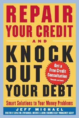 Repair Your Credit and Knock Out Your Debt by Michael, Jeff