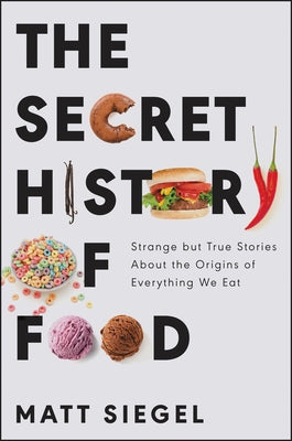 The Secret History of Food: Strange But True Stories about the Origins of Everything We Eat Paperback Ecco Press