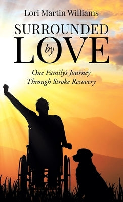 Surrounded by Love: One Family's Journey Through Stroke Recovery by Williams, Lori Martin