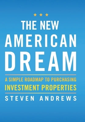 The New American Dream: A Simple Roadmap To Purchasing Investment Properties by Andrews, Steven