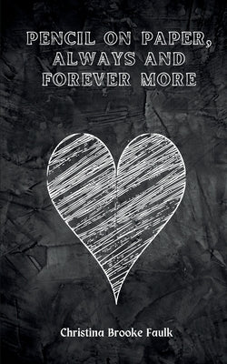 pencil on paper, always and forever more by Faulk, Christina Brooke