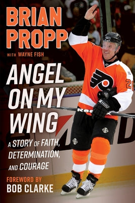 Brian Propp: Angel on My Wing: A Story of Faith, Determination, and Courage by Propp, Brian