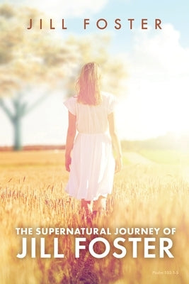 The Supernatural Journey of Jill Foster by Foster, Jill