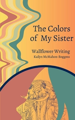 The Colors of My Sister by McMahon-Boggess, Kailyn