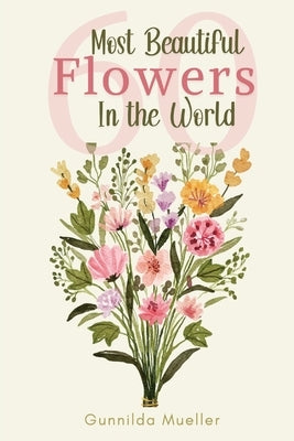 60 Most Beautiful Flowers in the World: Flower Picture Book for Seniors with Alzheimer's and Dementia Patients. Premium Pictures on 70lb Paper (62 Pag by Mueller, Gunnilda