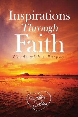 Inspirations Through Faith: Words with a Purpose by Selina, Debbie