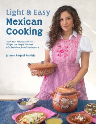 Light & Easy Mexican Cooking: Track Your Macros and Lose Weight the Simple Way with 60+ Delicious, Low-Calorie Meals Paperback Page Street Publishing
