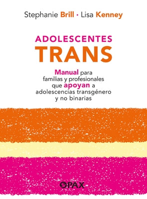 Adolescentes Trans: Manual Para Familias Y Profesionales Que Apoyan a Adolescencias Transg?nero Y No Binarias by Brill, Stephanie