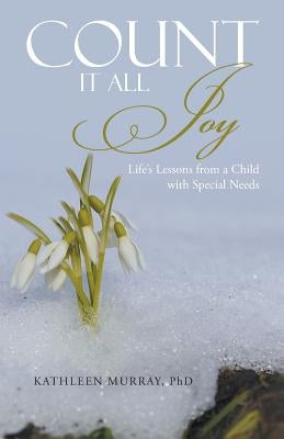 Count It All Joy: Life's Lessons from a Child with Special Needs by Murray, Kathleen