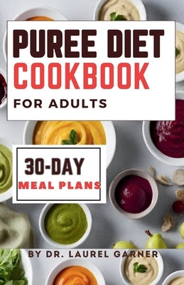 Puree diet Cookbook for Adults: A Complete Guide for Easy & Nourishing Meals, Delicious Dysphagia-Friendly Recipes 30-Day Meal Plans Paperback Independently Published