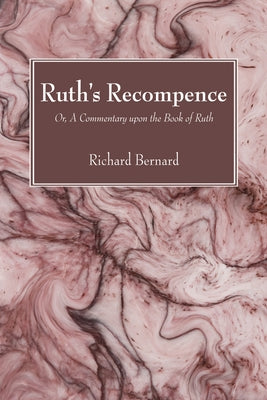 Ruth's Recompence: Or, a Commentary Upon the Book of Ruth by Bernard, Richard