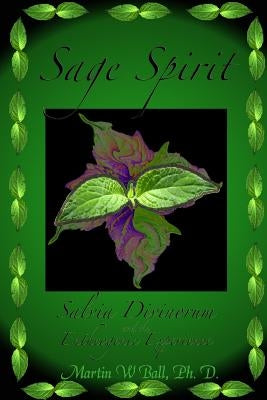 Sage Spirit - Salvia Divinorum and the Entheogenic Experience by Ball, Martin W.