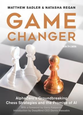 Game Changer: Alphazero's Groundbreaking Chess Strategies and the Promise of AI Paperback New in Chess