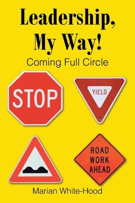 Leadership, My Way!: Coming Full Circle by White-Hood, Marian