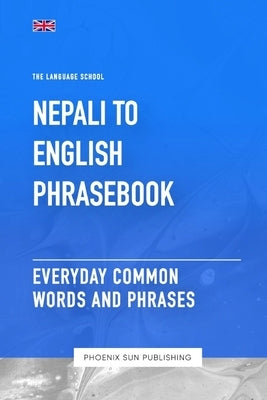 Nepali To English Phrasebook - Everyday Common Words And Phrases by Publishing, Ps