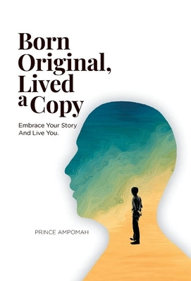 Born Original, Lived a Copy: Embrace Your Story and Live You by Ampomah, Prince