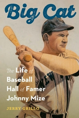 Big Cat: The Life of Baseball Hall of Famer Johnny Mize by Grillo, Jerry