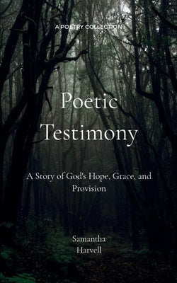 Poetic Testimony by Harvell, Samantha